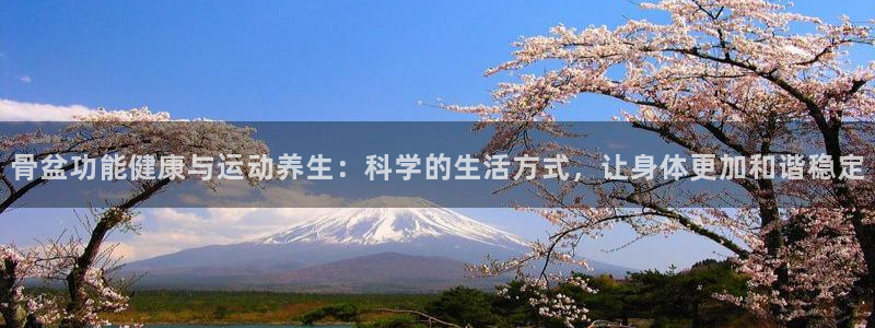 看球通体育在线直播nba：骨盆功能健康与运动养生：科学的生活方式，让身体更加和谐稳定