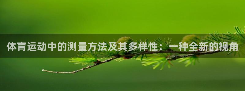 看球通体育在线观看：体育运动中的测量方法及其多样性：一种全新的视角