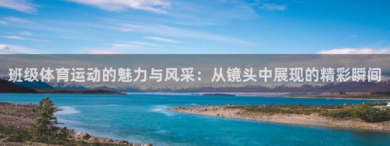 看球通体育app：班级体育运动的魅力与风采：从镜头中展现的精彩瞬间